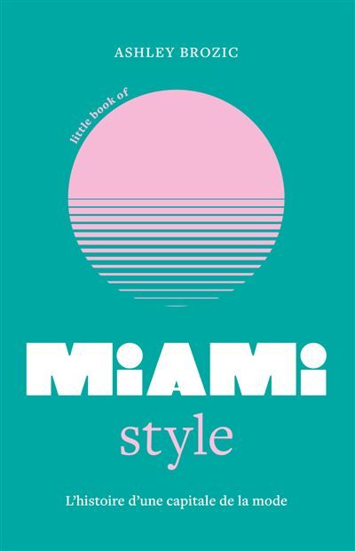 Little Book of Miami Style - L'histoire d'une capitale de la mode (version française)