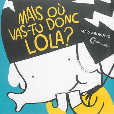 Lola Olifante Vol.1 - Mais où vas-tu donc Lola ?