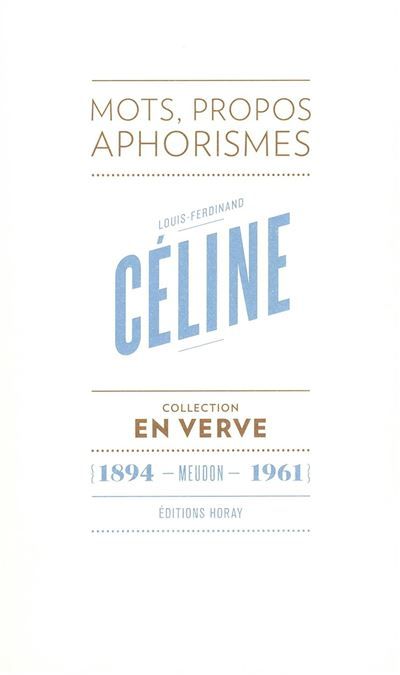 Louis-Ferdinand Céline - En verve Mots, propos, aphorismes (1894 - Meudon - 1961)