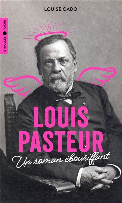 Louis Pasteur Un roman ébouriffant