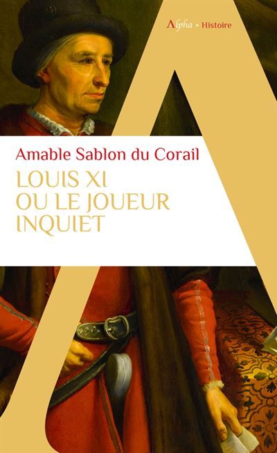 Louis XI Ou le joueur inquiet