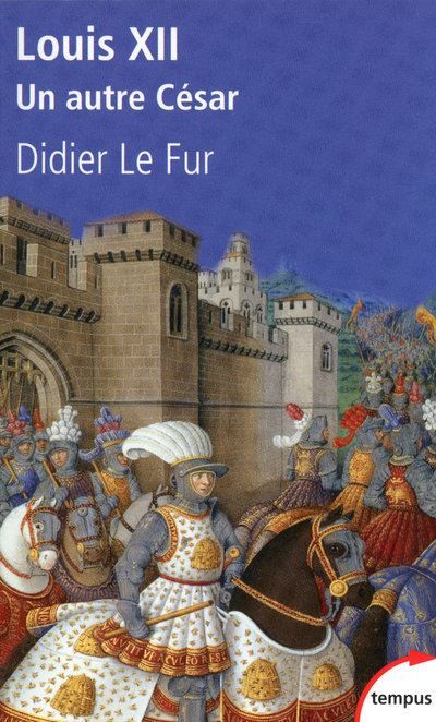 Louis XII un autre César 1498-1515, un autre César