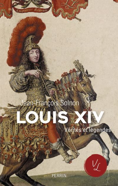 Louis XIV Vérités et légendes Vérites et légendes
