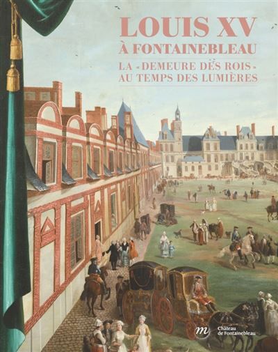 Louis xv a fontainebleau La demeure des rois au temps des lumieres