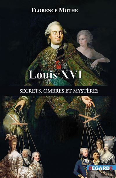 Louis XVI, secrets, ombres et mystères Les dessous de l'Histoire connue