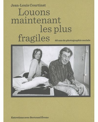Louons maintenant les plus fragiles Jean-Louis Courtinat. 40 ans de photographie sociale