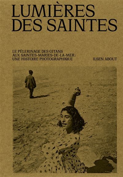 Lumières des Saintes Le pèlerinage gitan des Saintes-Maries-de-la-mer. Un siècle de photographie