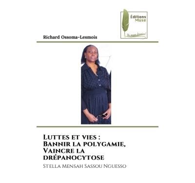 Luttes et vies : Bannir la polygamie, Vaincre la drépanocytose Stella Mensah Sassou Nguesso