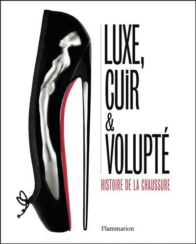 Luxe, cuir et volupté - Histoire de la chaussure L’histoire de la chaussure