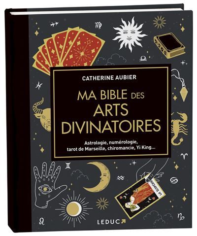 Ma bible des arts divinatoires Astrologie, numérologie, tarot de Marseille, chiromancie, Yi King...