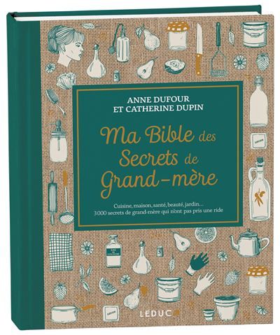 Ma Bible des secrets de Grand-mère - édition de luxe Cuisine, maison, santé, beauté, jardin... 3 000 secrets de grand-mère qui n’ont pas pris une ride