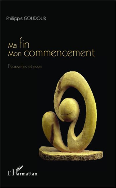Ma fin, mon commencement Nouvelles et essai