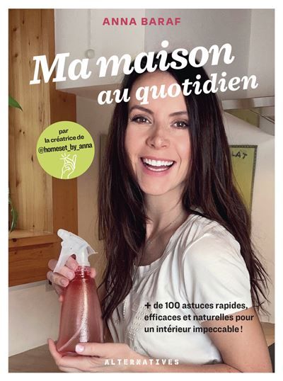 Ma maison au quotidien + de 100 astuces rapides, efficaces et naturelles pour un intérieur impeccable !