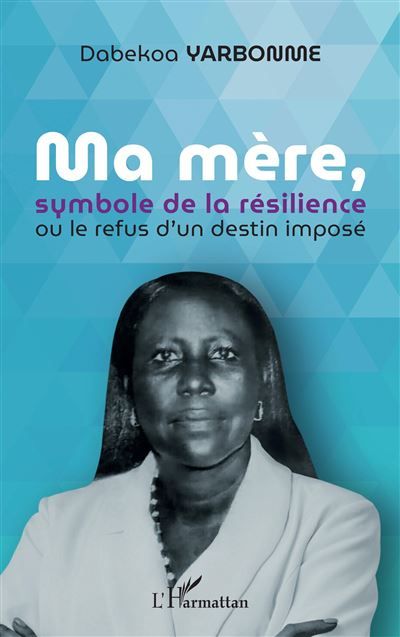 Ma mère, symbole de la résilience Ou le refus d'un destin imposé