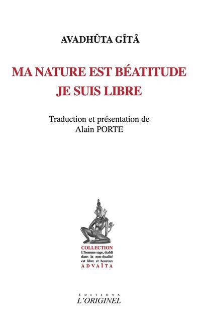 Ma nature est béatitude, je suis libre Je suis libre Avadhuta Gita - Alain Porte