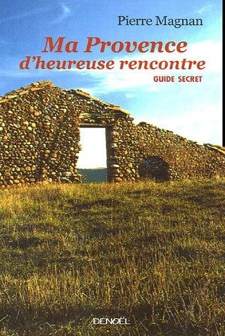 Ma Provence d'heureuse rencontre (guide secret)