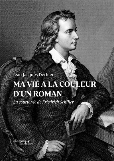Ma vie a la couleur d'un roman La courte vie de Friedrich Schiller