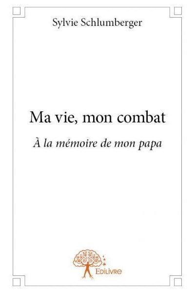 Ma vie, mon combat À la mémoire de mon papa