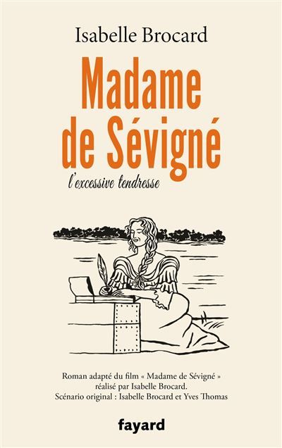 Madame de Sévigné Ou l'excessive tendresse
