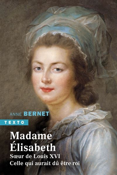 Madame Élisabeth Soeur de Louix XVI. Celle qui aurait dû être roi