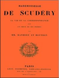 Mademoiselle de Scudéry, sa vie et sa correspondance, avec un choix de ses poésies