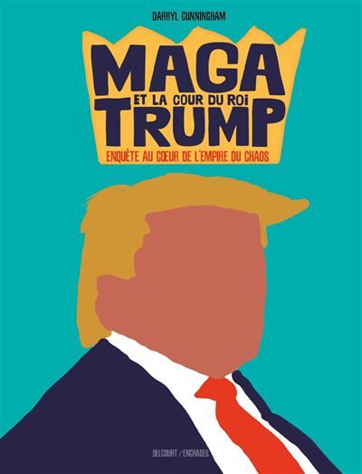 Couverture de MAGA et la cour du roi Trump - Enquête au coeur de l'empire du chaos par Darryl Cunningham