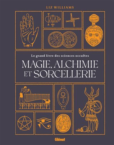Magie, alchimie et sorcellerie Le grand livre des sciences occultes