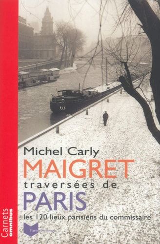 Maigret, traversées de Paris les 120 lieux parisiens du commissaire