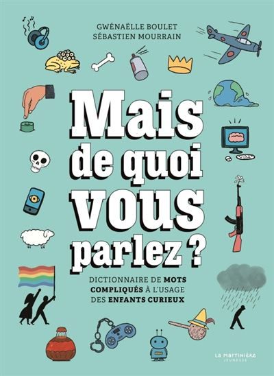 Mais de quoi vous parlez ? Dictionnaire de mots compliqués à l'usage des enfants curieux