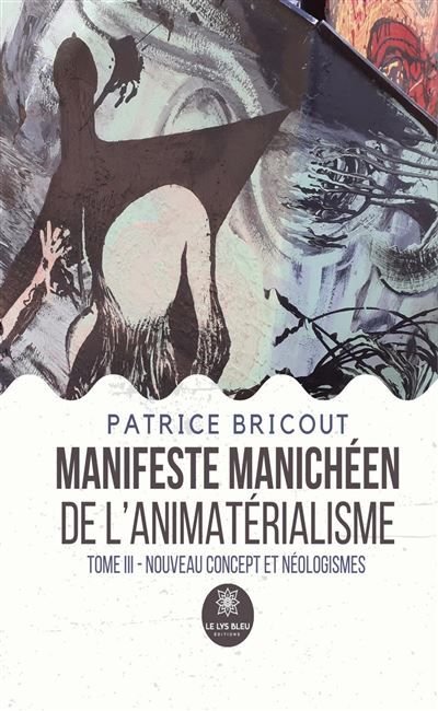 Manifeste manichéen de l'animatérialisme Tome III: Nouveau concept et néologismes