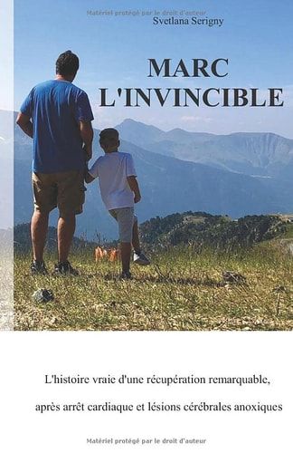 Marc L'invincible L'histoire vraie d'une récupération remarquable, après arrêt cardiaque et lésions cérébrales anoxiques