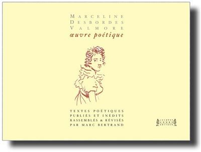 Marceline Desbordes-Valmore, oeuvre poétique intégrale, textes versifiés publiés & inédits Oeuvre poétique intégrale