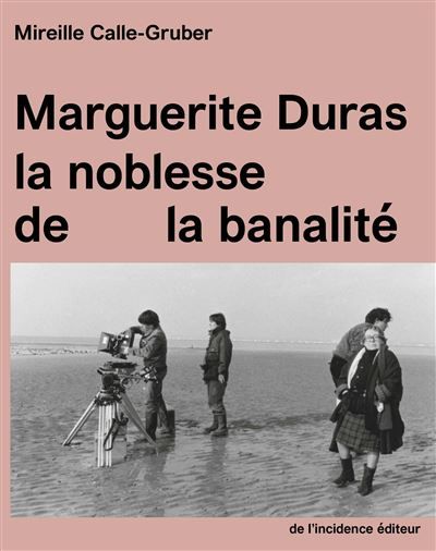 Marguerite Duras La noblesse de la banalité