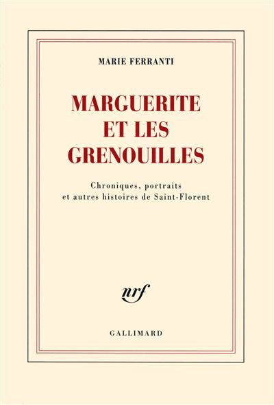 Marguerite et les grenouilles Chroniques, portraits et autres histoires de Saint-Florent