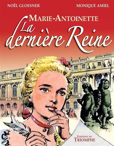 Marie Antoinette, la dernière Reine - Noël Gloesner
