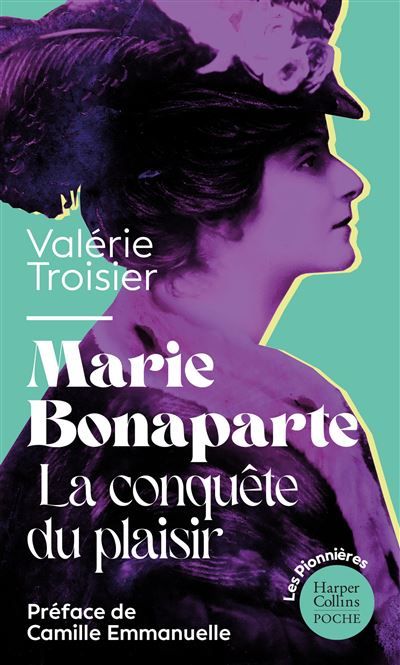 Marie Bonaparte : la conquête du plaisir La biographie intime d'une pionnière sur la question du plaisir féminin