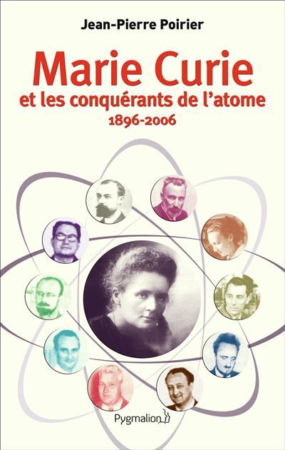 Marie Curie Et les conquérants de l'atome (1896-2006)