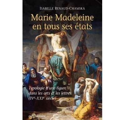 Marie Madeleine en tous ses états Typologie d'une figure dans les arts et les lettres (IVe-XXIe siècle)