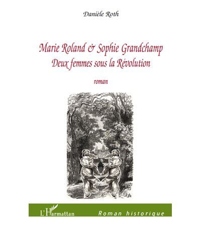 Marie Roland et Sophie Grandchamp Deux femmes sous la Révolution