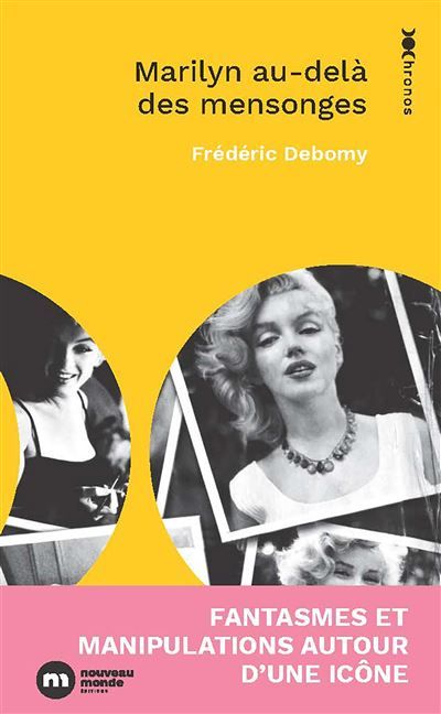 Marilyn au-delà des mensonges Fantasmes et manipulations autour d une icône