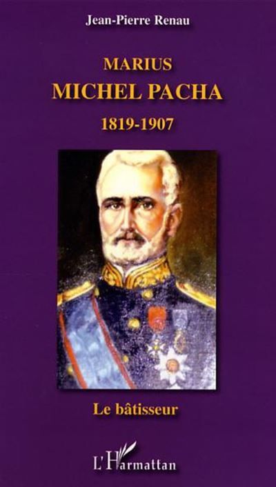 Marius Michel Pacha (1819-1907) Le bâtisseur