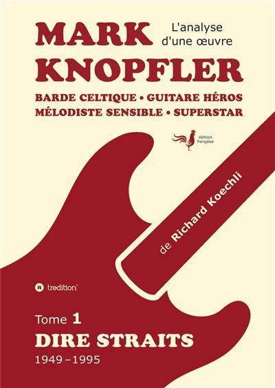 Mark Knopfler (tome 1, Dire Straits) - une fresque bouleversante de 548 pages, édition spéciale française Barde celtique, guitare héros, mélodiste sensible, superstar - la carrière phénoménale de Mark Knopfler (analyse d'une oeuvre complète)