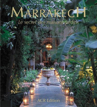 Marrakech - le secret des maisons-jardins Le secret des maisons- jardins