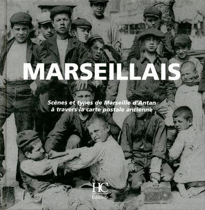 Marseillais Scènes et types de Marseille d'antan à travers la carte postale ancienne