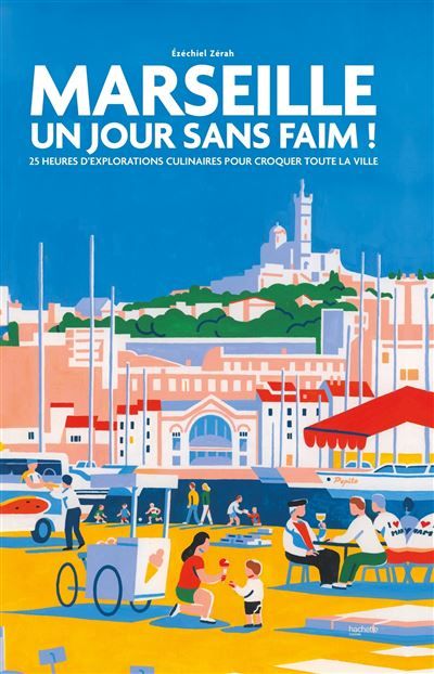 Marseille Un jour sans faim ! 25 heures d'explorations culinaires pour croquer toute la ville