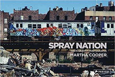 Martha Cooper Spray Nation: 1980s NYC Graffiti Photos /anglais 1980's NYC Graffiti Photos