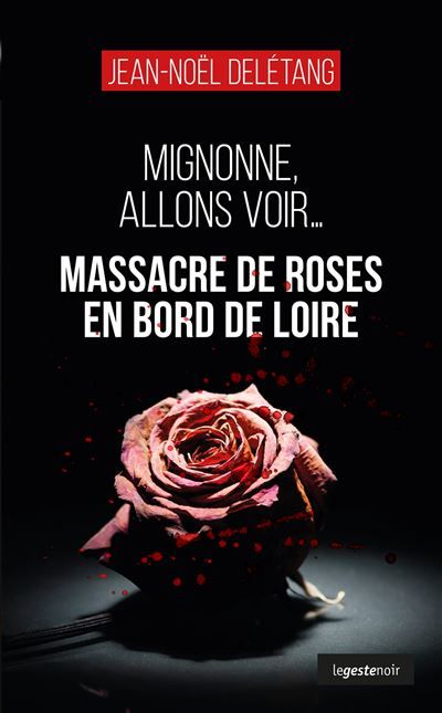 Massacre de roses en bord de loire (coll. geste noir) mignonne allons voir Mignonne, allons voir