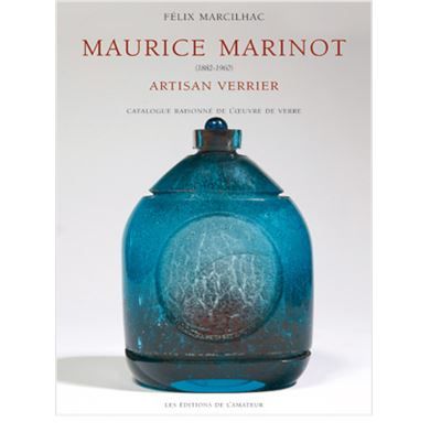 Maurice marinot (1882-1960) artisan verrier Catalogue raisonne de l'oeuvre de verre