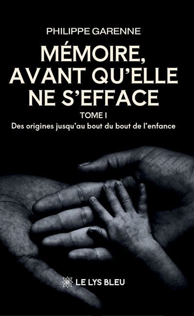 Mémoire,avant qu'elle ne s'efface Tome I : Des origines jusqu'au bout du bout de l'enfance