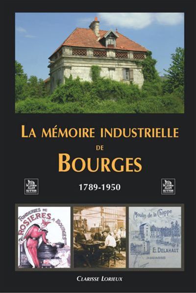Mémoire industrielle de Bourges (La) 1789-1950